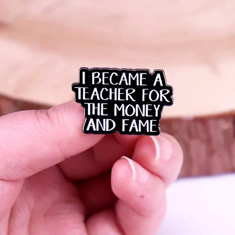 "I BECAME A THACHER FOR THE MONEY AND FAME" Enamel Pin Badge