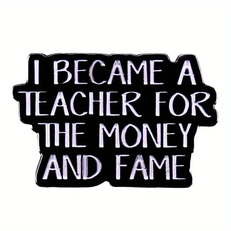 "I BECAME A THACHER FOR THE MONEY AND FAME" Enamel Pin Badge