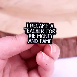 "I BECAME A THACHER FOR THE MONEY AND FAME" Enamel Pin Badge