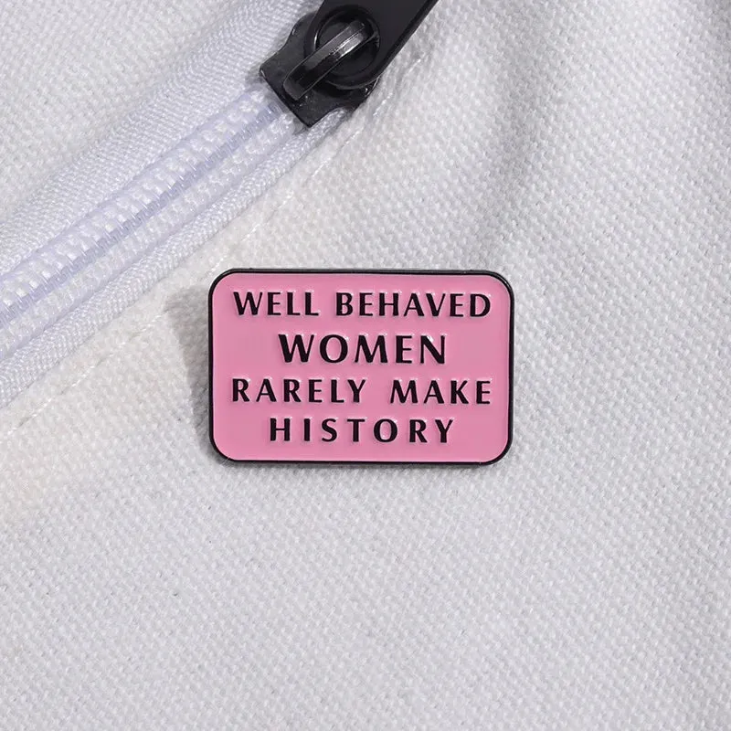 Well Behaved Women Rarely Make History Enamel Brooch