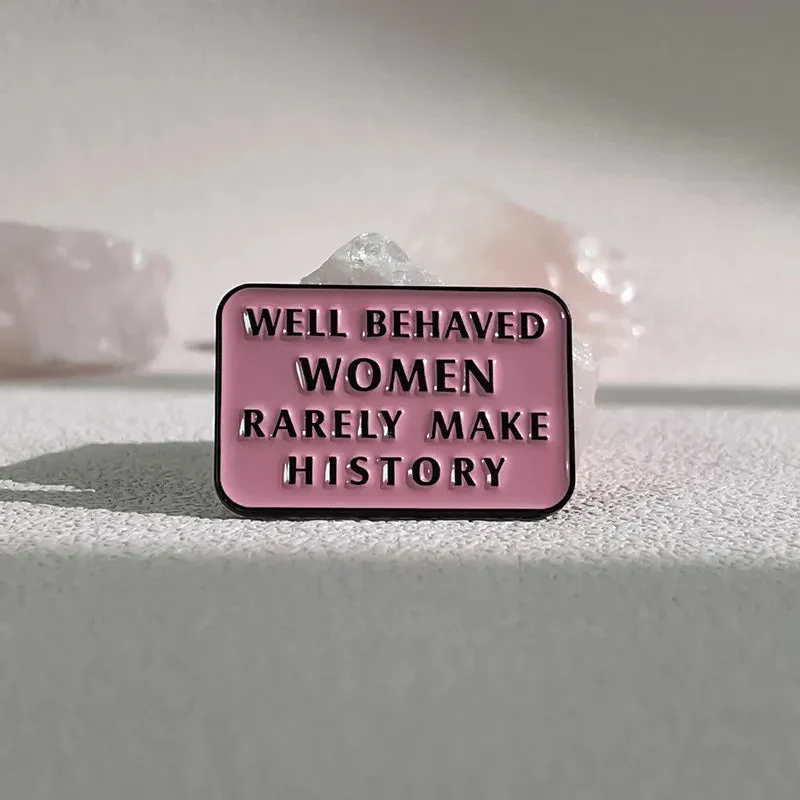 Well Behaved Women Rarely Make History Enamel Brooch