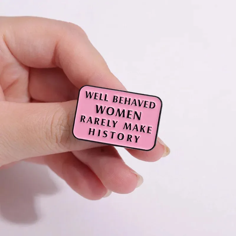 Well Behaved Women Rarely Make History Enamel Brooch