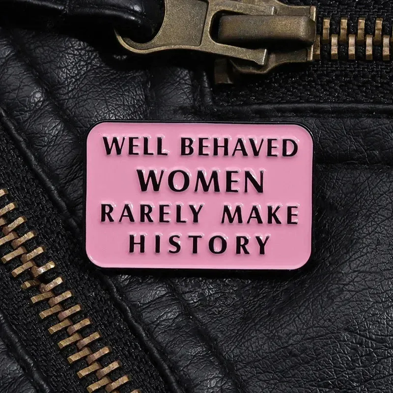 Well Behaved Women Rarely Make History Enamel Brooch