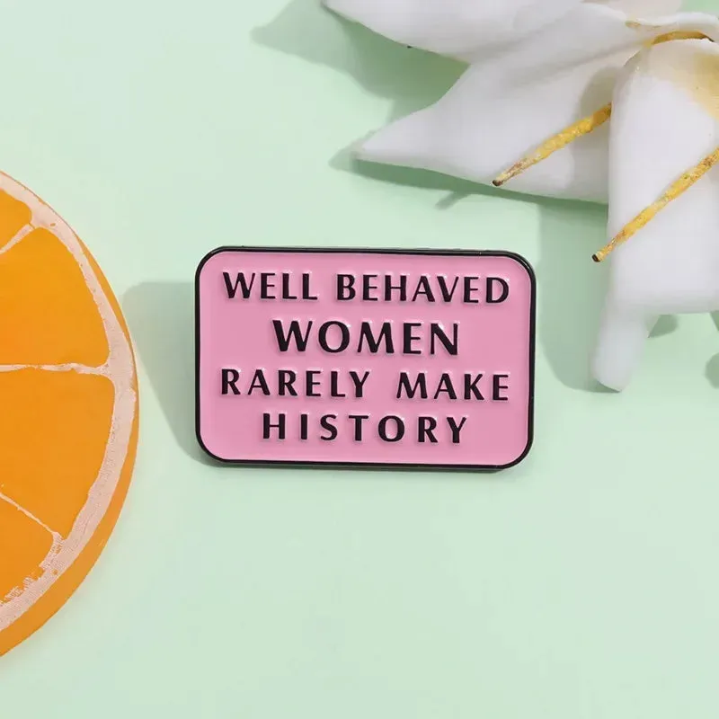 Well Behaved Women Rarely Make History Enamel Brooch