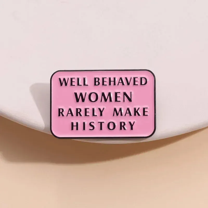 Well Behaved Women Rarely Make History Enamel Brooch