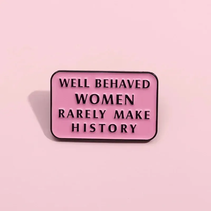 Well Behaved Women Rarely Make History Enamel Brooch